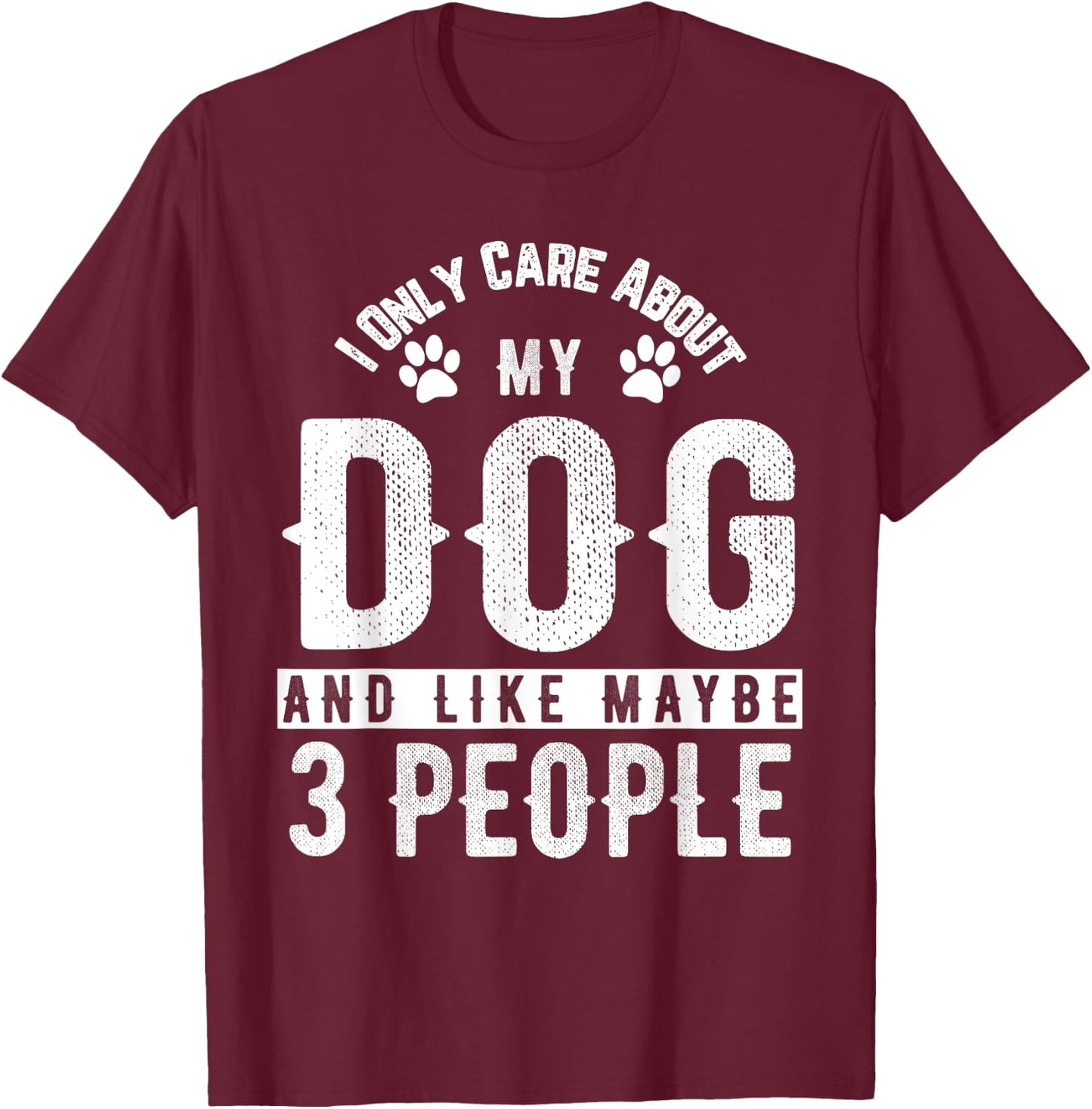 I Only Care About My Dog And Maybe 3 People Funny Men Women Girls Kids T-Shirt - T-Shirt | Maroon