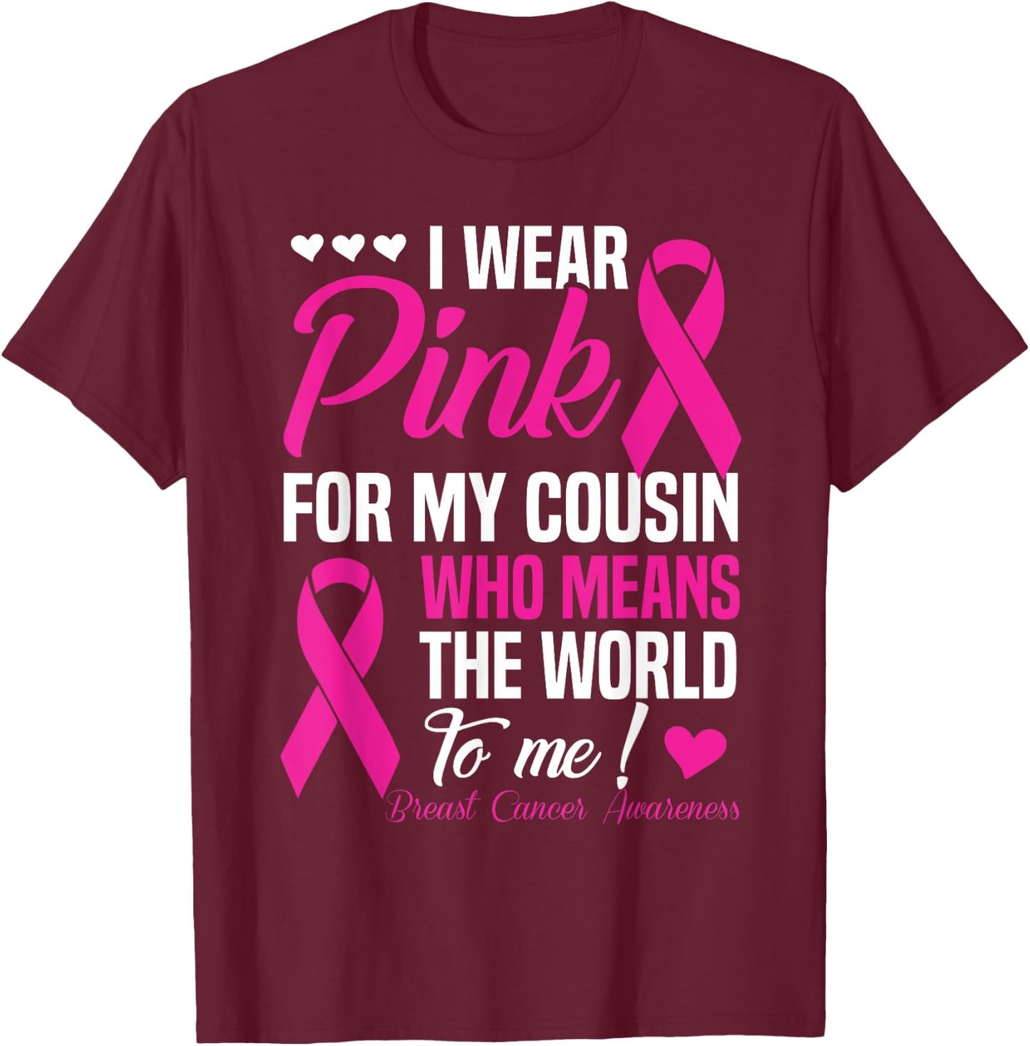 Breast Cancer Pink For Cousin Who Means World To Me T-Shirt - T-Shirt | Maroon