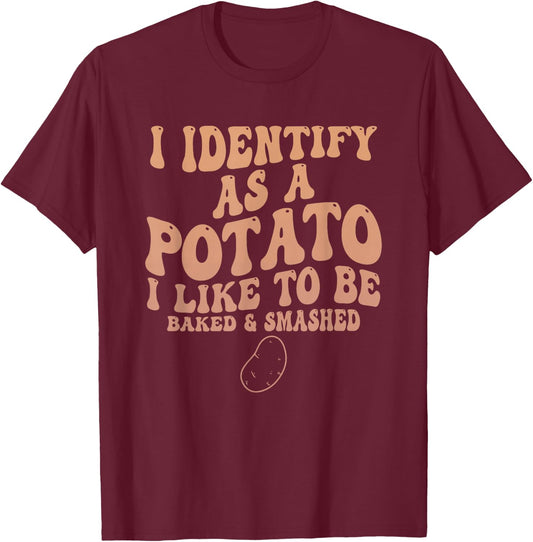 I Identify As A Potato I Like to Be Baked & Smashed Quote T-Shirt - T-Shirt | Maroon
