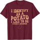 I Identify As A Potato I Like to Be Baked & Smashed Quote T-Shirt - T-Shirt | Maroon