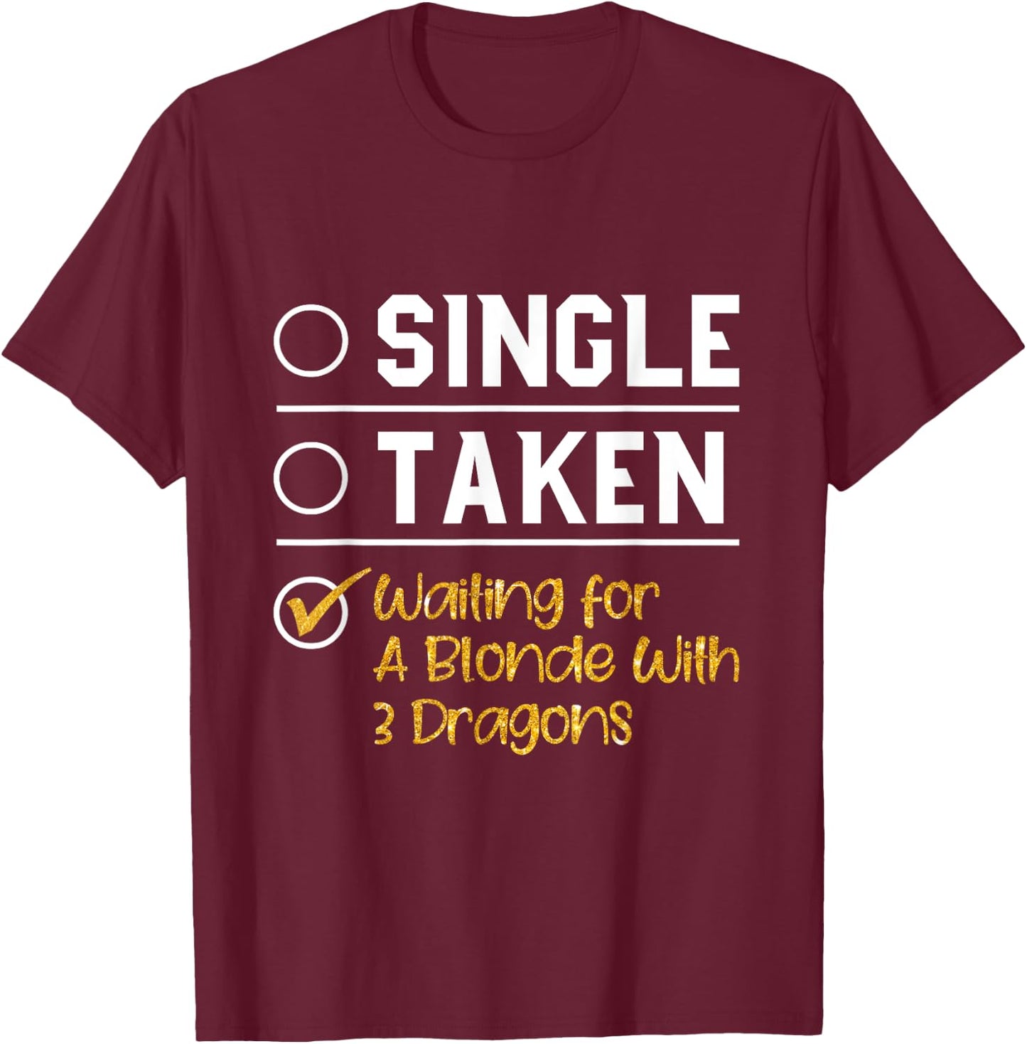 Single Taken Waiting For A Blonde With 3 Dragons T Shirt T-Shirt - T-Shirt | Maroon