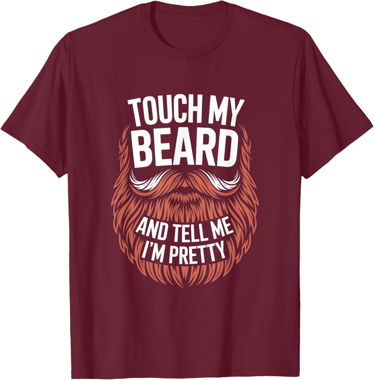 Touch My Beard And Tell Me I'm Pretty Funny Fathers Day T-Shirt - T-Shirt | Maroon