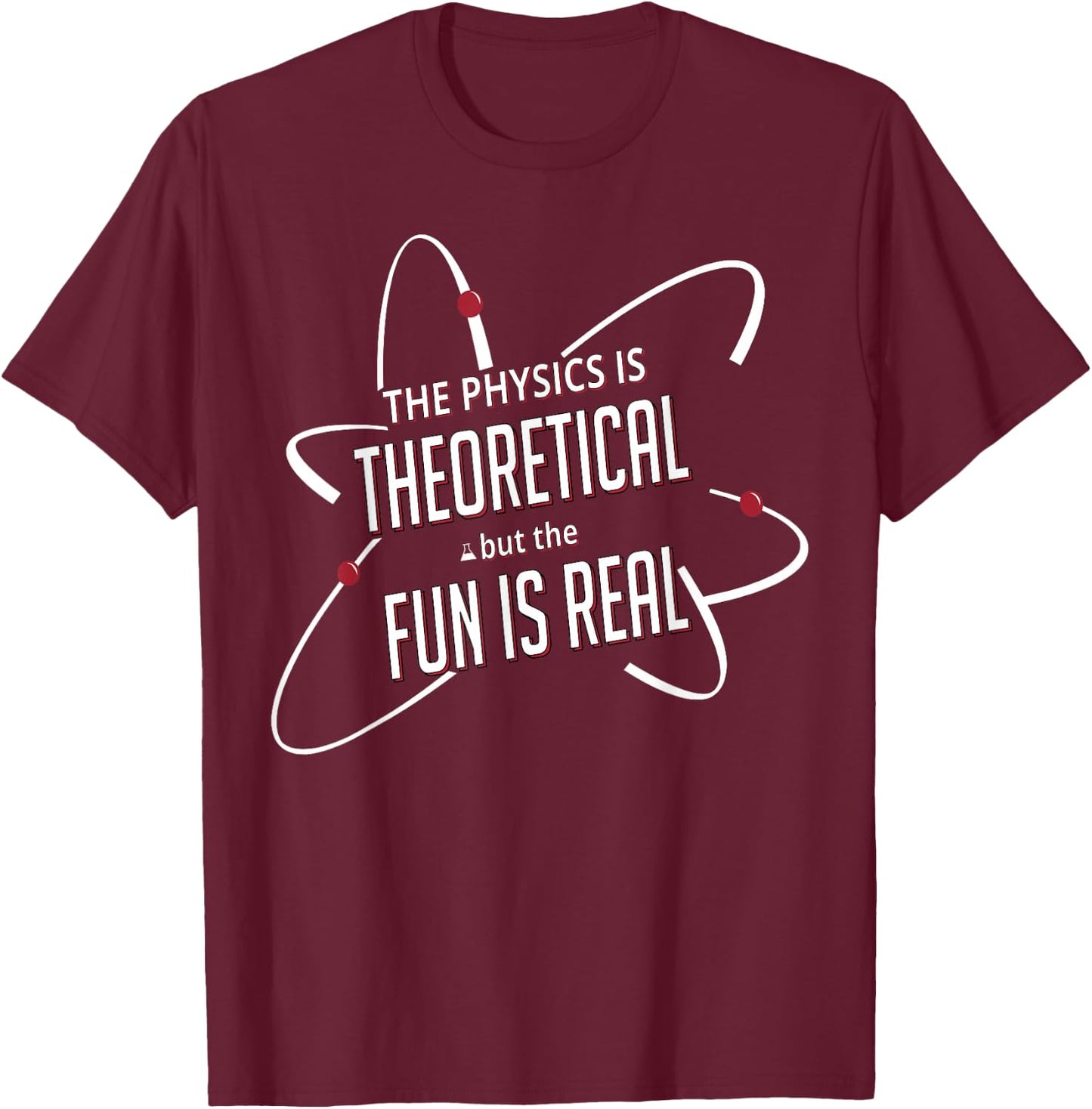 The Physics is Theoretical but the Fun Is Real T-Shirt - T-Shirt | Maroon