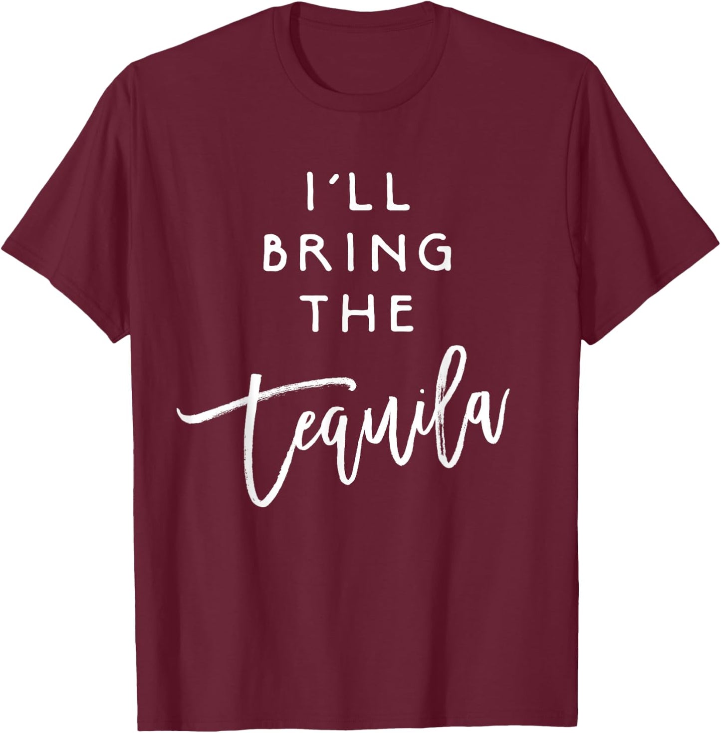 I'll Bring The Tequila Shirt Funny Group Drinking Party T-Shirt - T-Shirt | Maroon