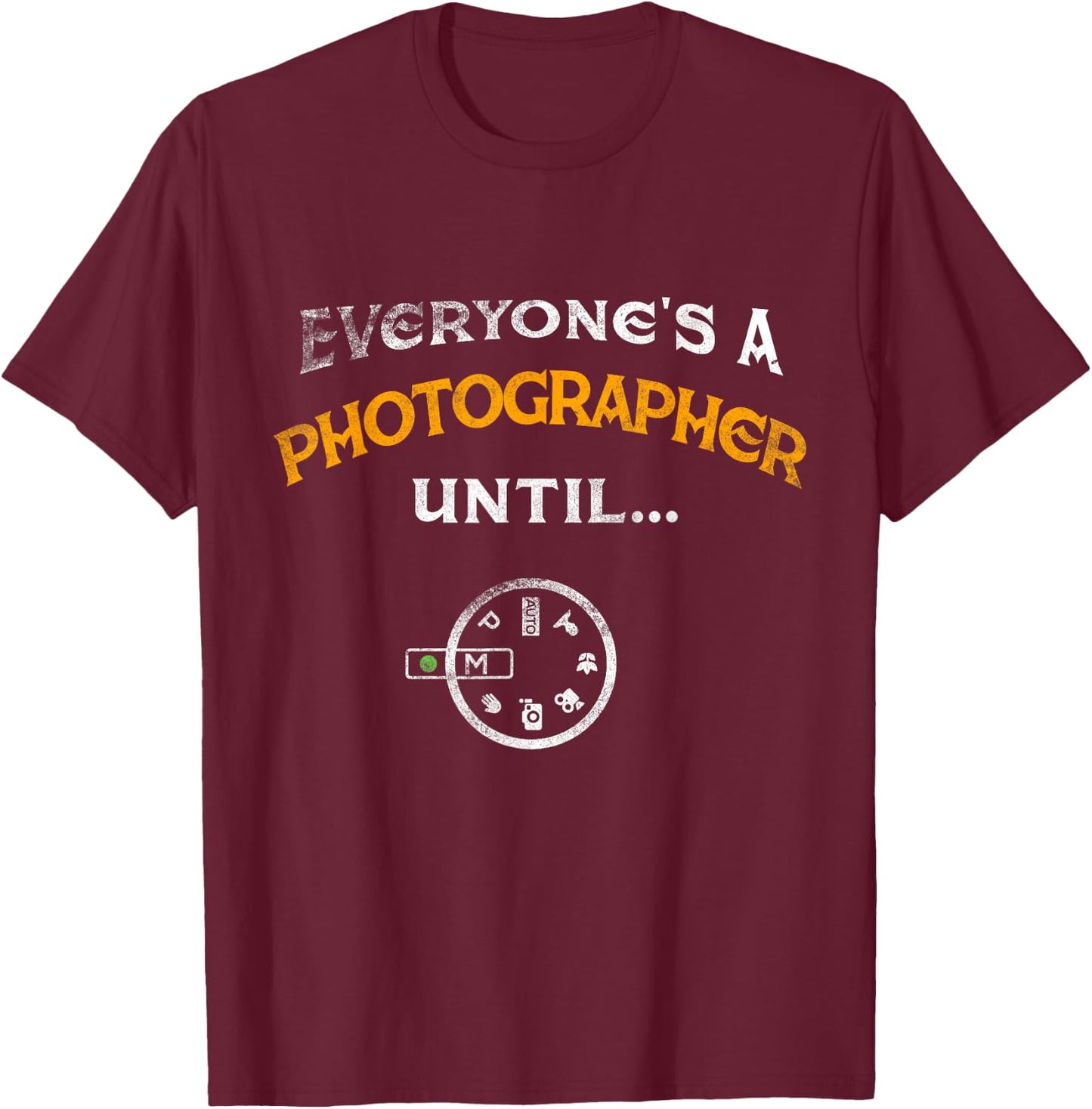Everyone's A Photographer Until Manual Mode Funny T-Shirt - T-Shirt | Maroon