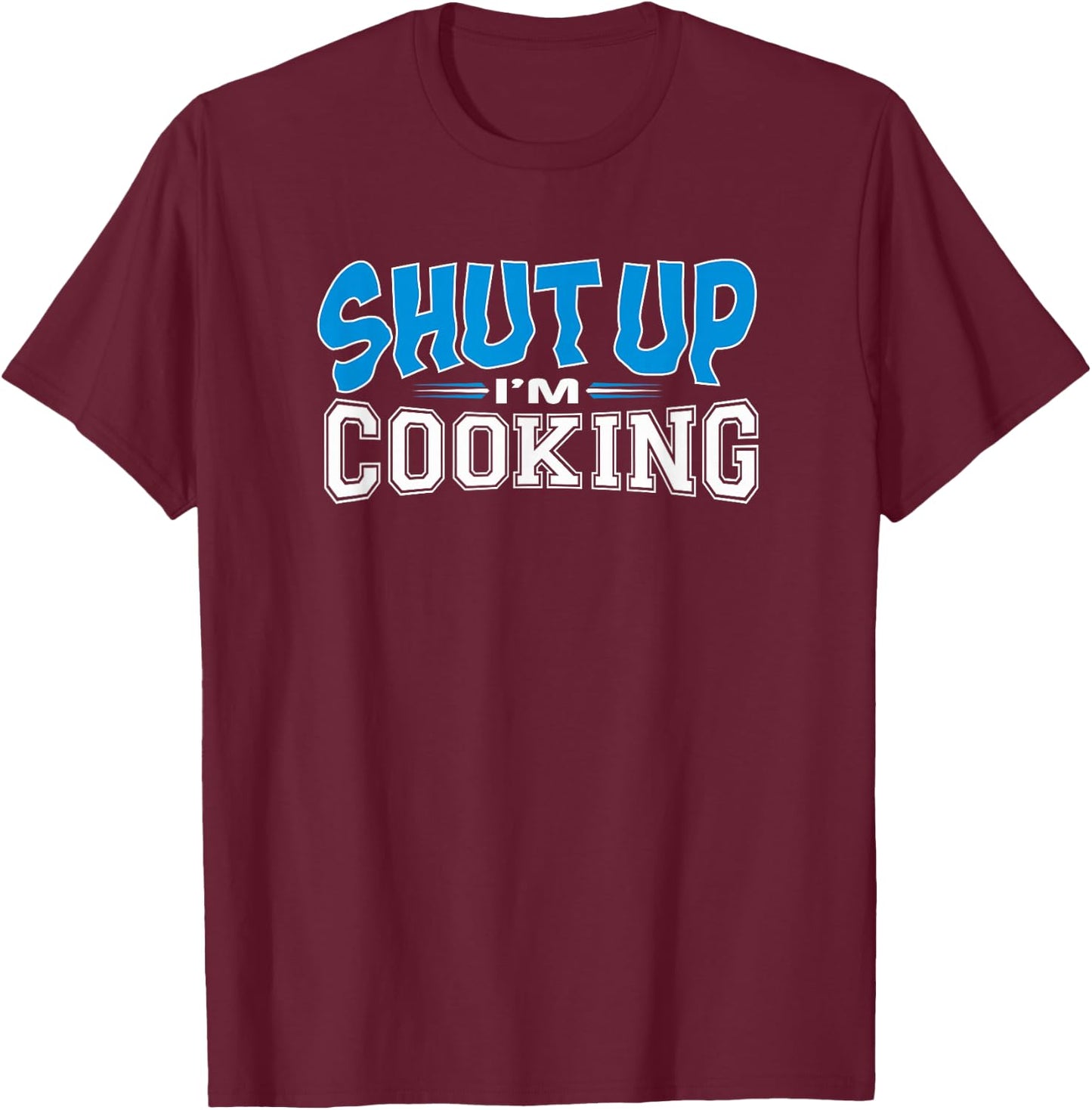 Cooking Apparel Shut Up I'm Cooking T-Shirt - T-Shirt | Maroon