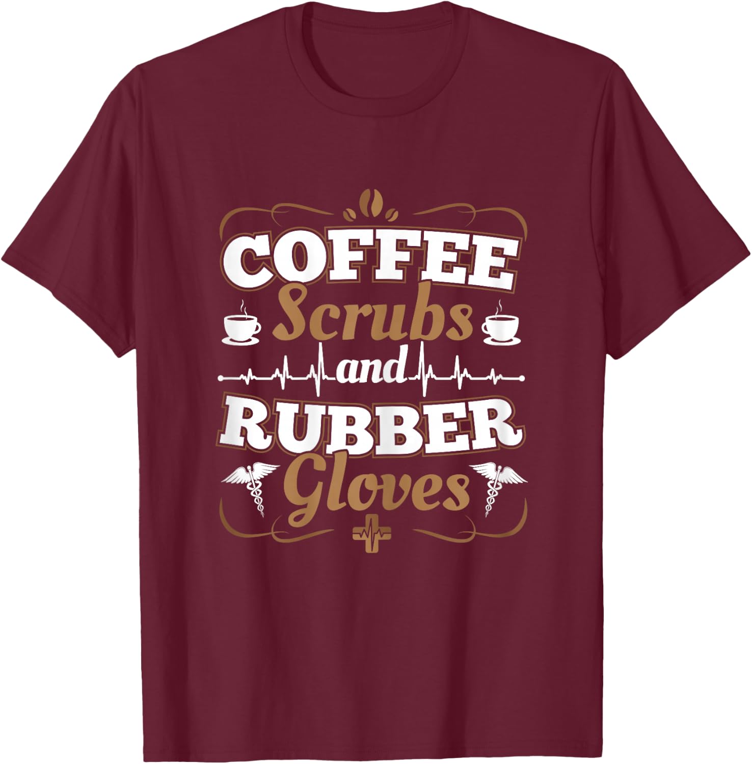 Nurses Caregivers I Coffee Scrubs And Rubber Gloves T-Shirt - T-Shirt | Maroon