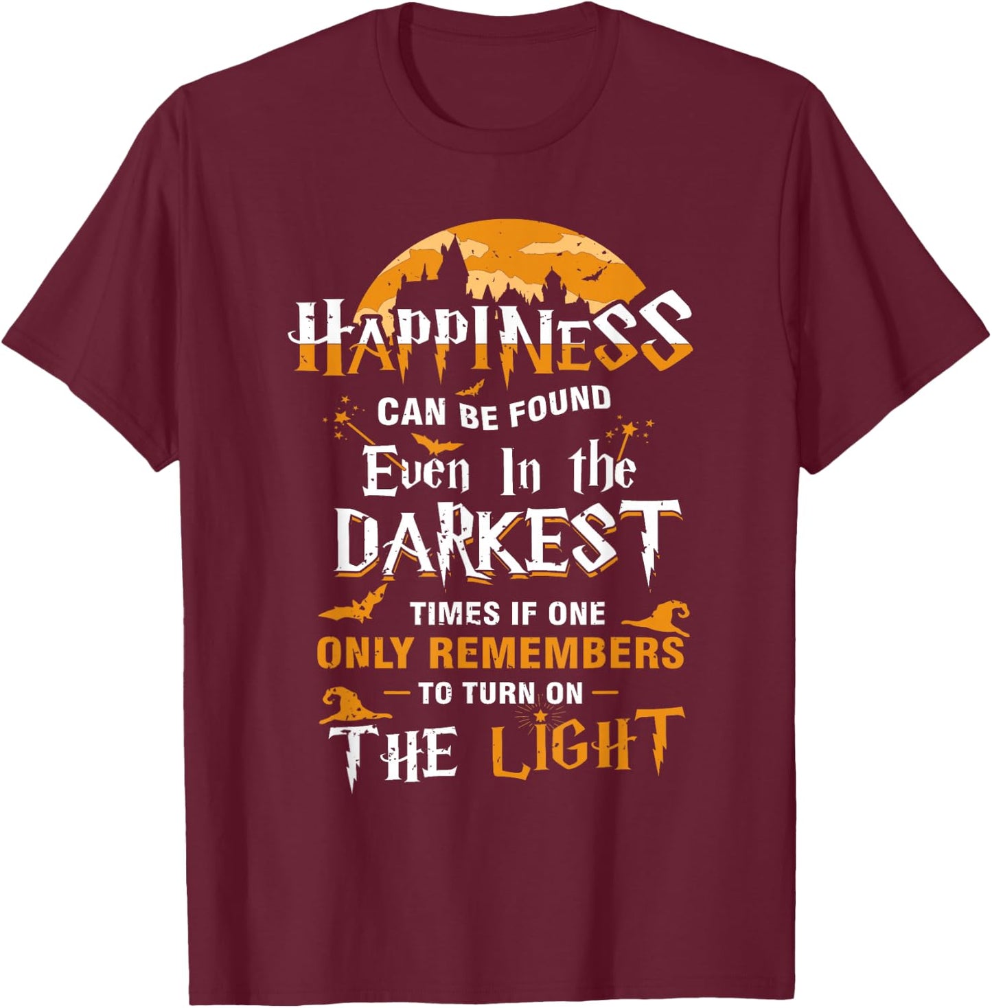 Happiness Can be Found Even in the Darkest of Times T-Shirt - T-Shirt | Maroon