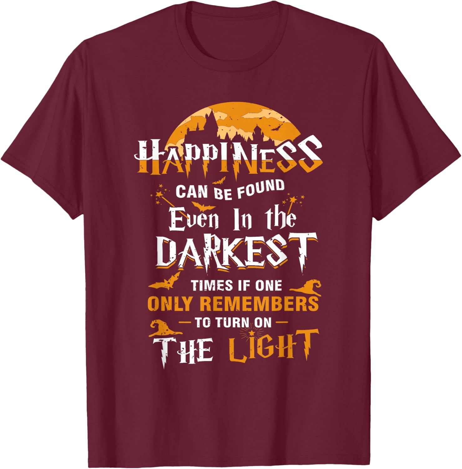 Happiness Can be Found Even in the Darkest of Times T-Shirt - T-Shirt | Maroon