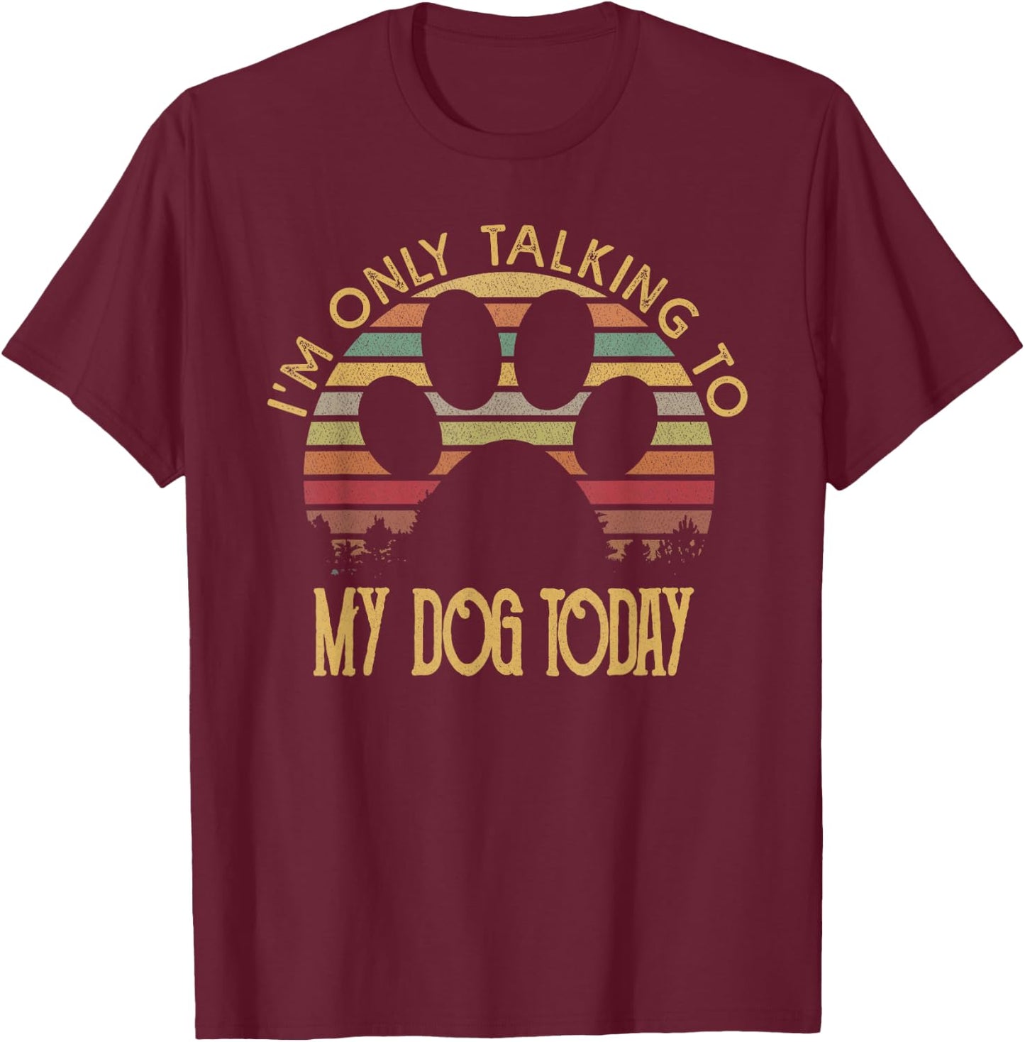 I'm Only Talking To My Dog Today T Shirt Gift Men Women Girls Kids T-Shirt - T-Shirt | Maroon