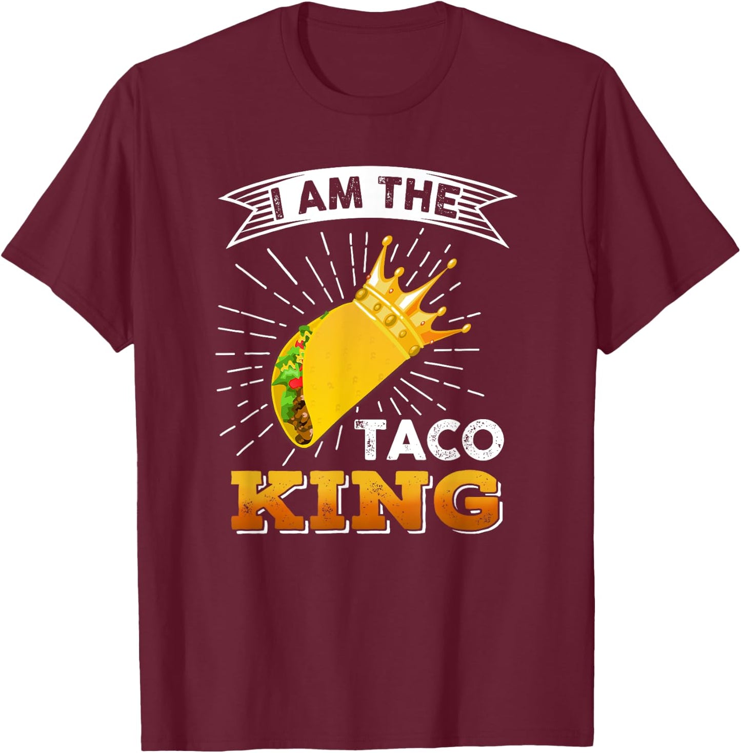 Funny Cinco De Mayo Food I Am The Taco King T shirt T-Shirt - T-Shirt | Maroon