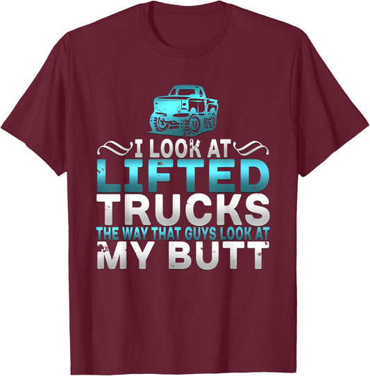 I Look At Lifted Trucks Like Guys Look At My Butt T-Shirt - T-Shirt | Maroon