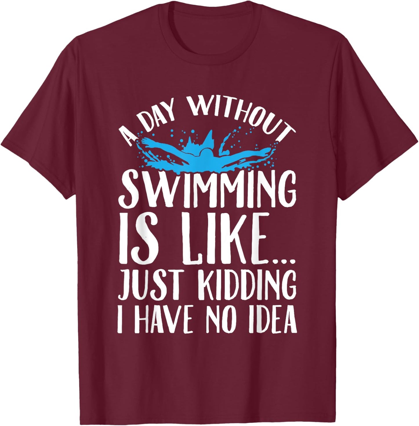 A Day Without Swimming Is Like Swimming Gift Swimmer T-Shirt - T-Shirt | Maroon