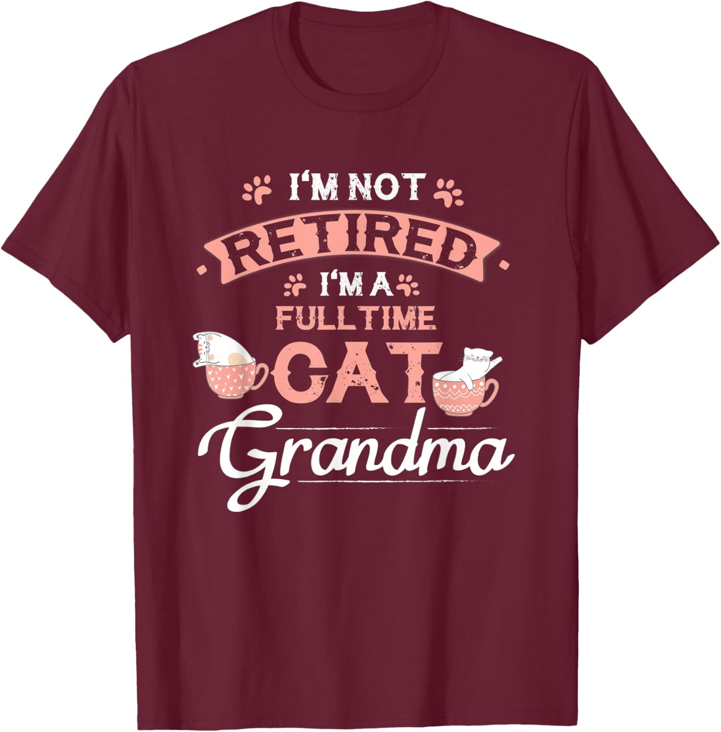 I'm Not Retired I'm A Fulltime Cat Grandma Funny Retirement T-Shirt - T-Shirt | Maroon