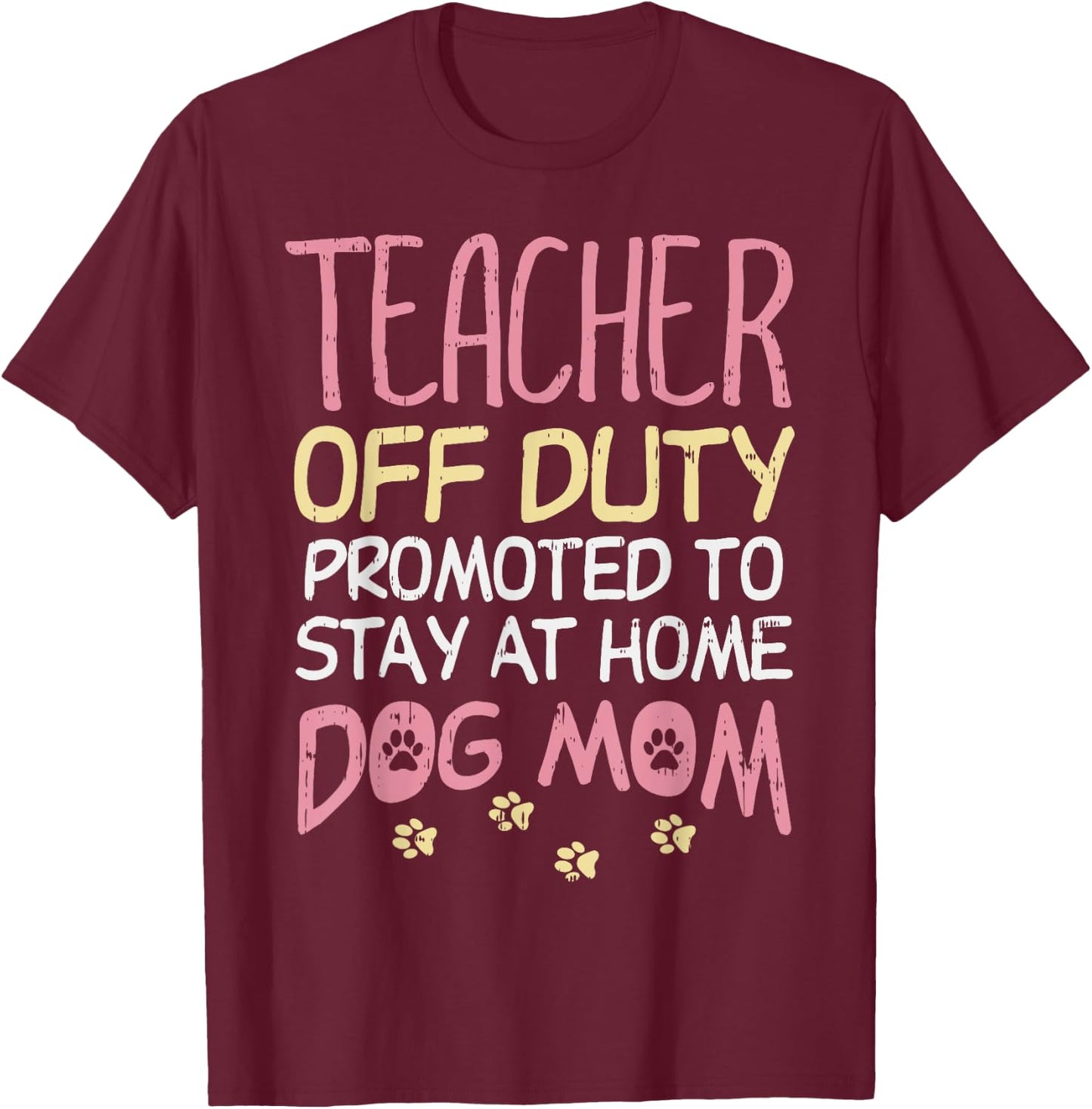 Teacher Off Duty Promoted To Dog Mom Funny Retirement Gift T-Shirt - T-Shirt | Maroon