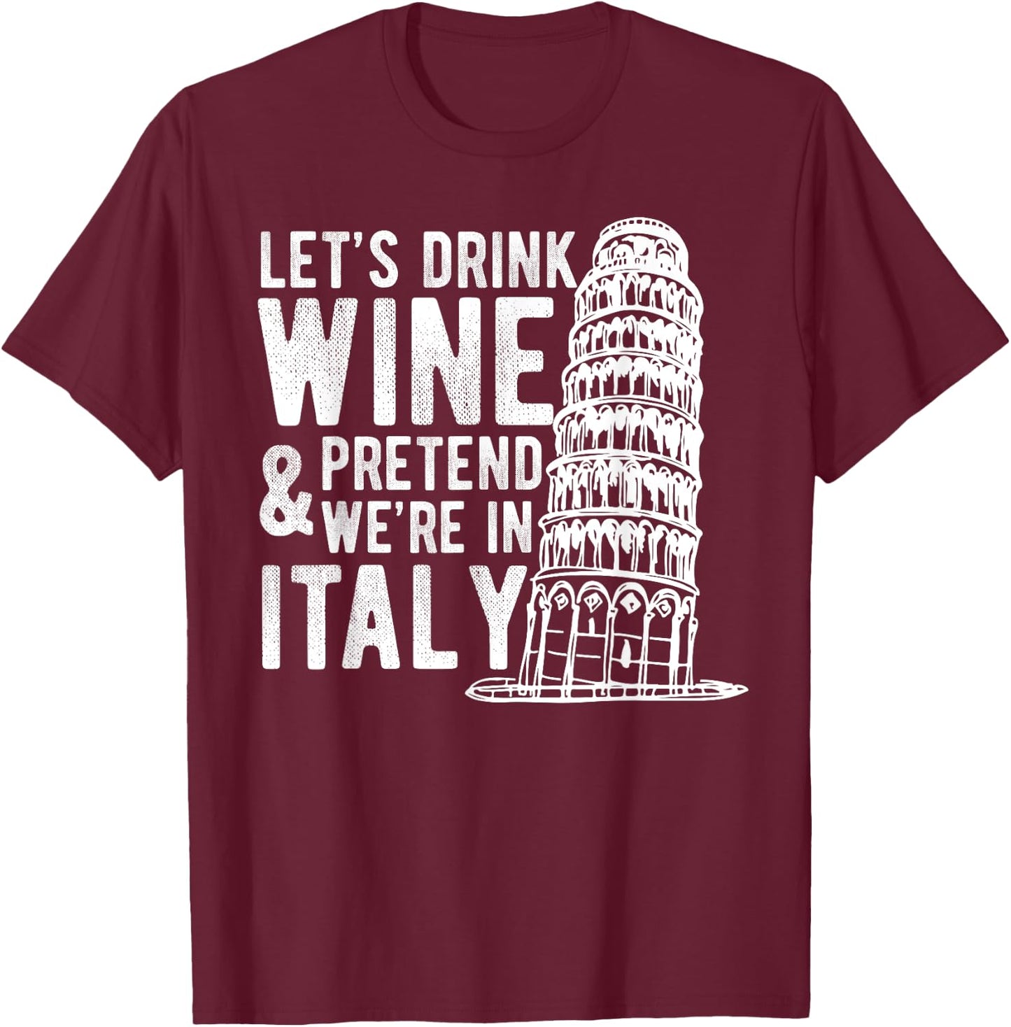 Let's Drink Wine Pretend We're In Italy Funny Adventure Gift T-Shirt - T-Shirt | Maroon