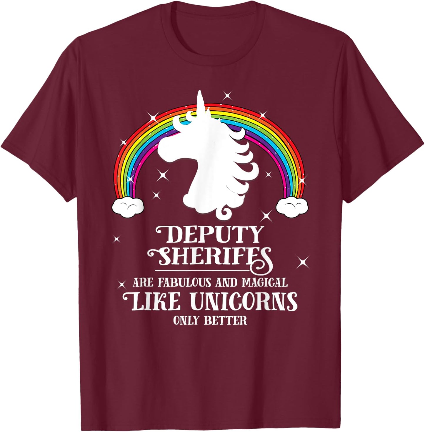 Deputy Sheriffs are Magical Like Unicorns Funny Gift T-Shirt - T-Shirt | Maroon