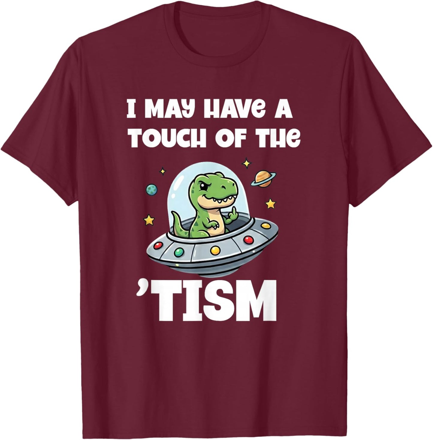 I May Have A Touch of The Tism Funny Dinosaur Autism T-Shirt - T-Shirt | Maroon