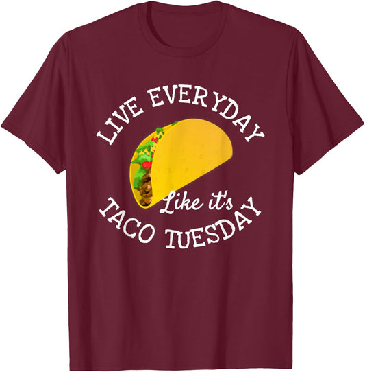 Live Everyday Like It's Tuesday Taco Lover Funny T-Shirt - T-Shirt | Maroon