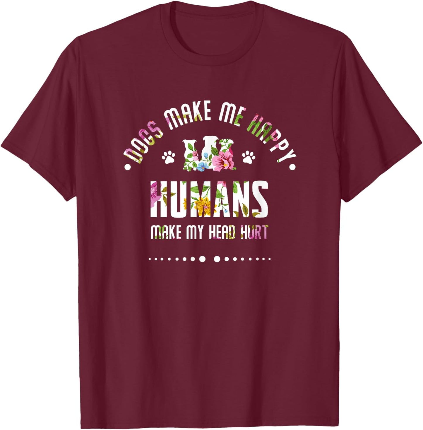 Dogs make me happy Humans make my head hurt funny T-Shirt - T-Shirt | Maroon