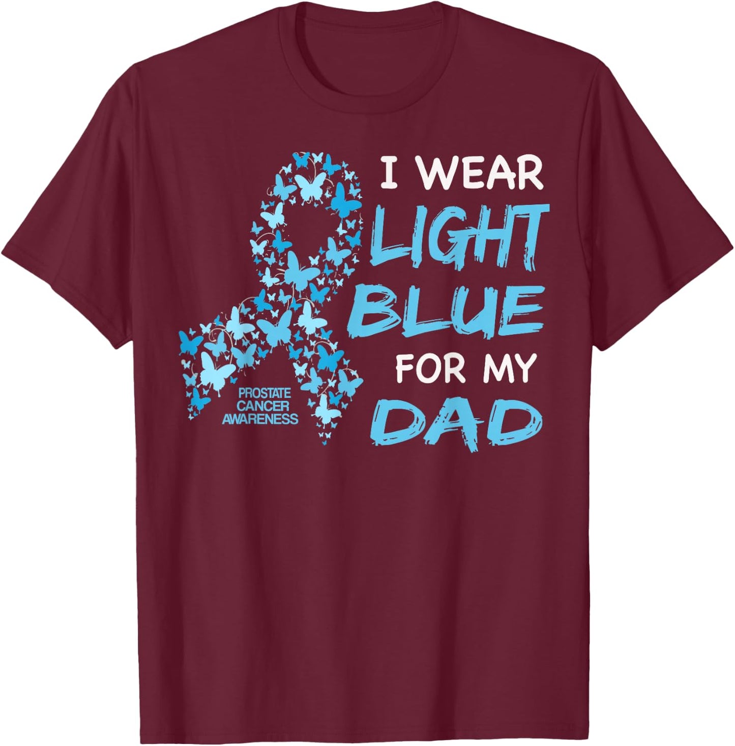 I wear Light Blue FOR MY DAD - Prostate cancer awareness T-Shirt - T-Shirt | Maroon