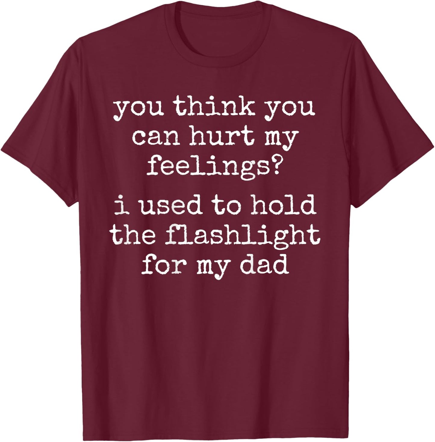 You Think You Can Hurt My Feelings (On Back) T-Shirt - T-Shirt | Maroon
