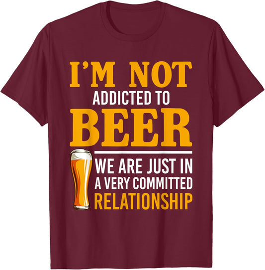 I'm Not Addicted To Beer We Are In A Committed Relationship T-Shirt - T-Shirt | Maroon