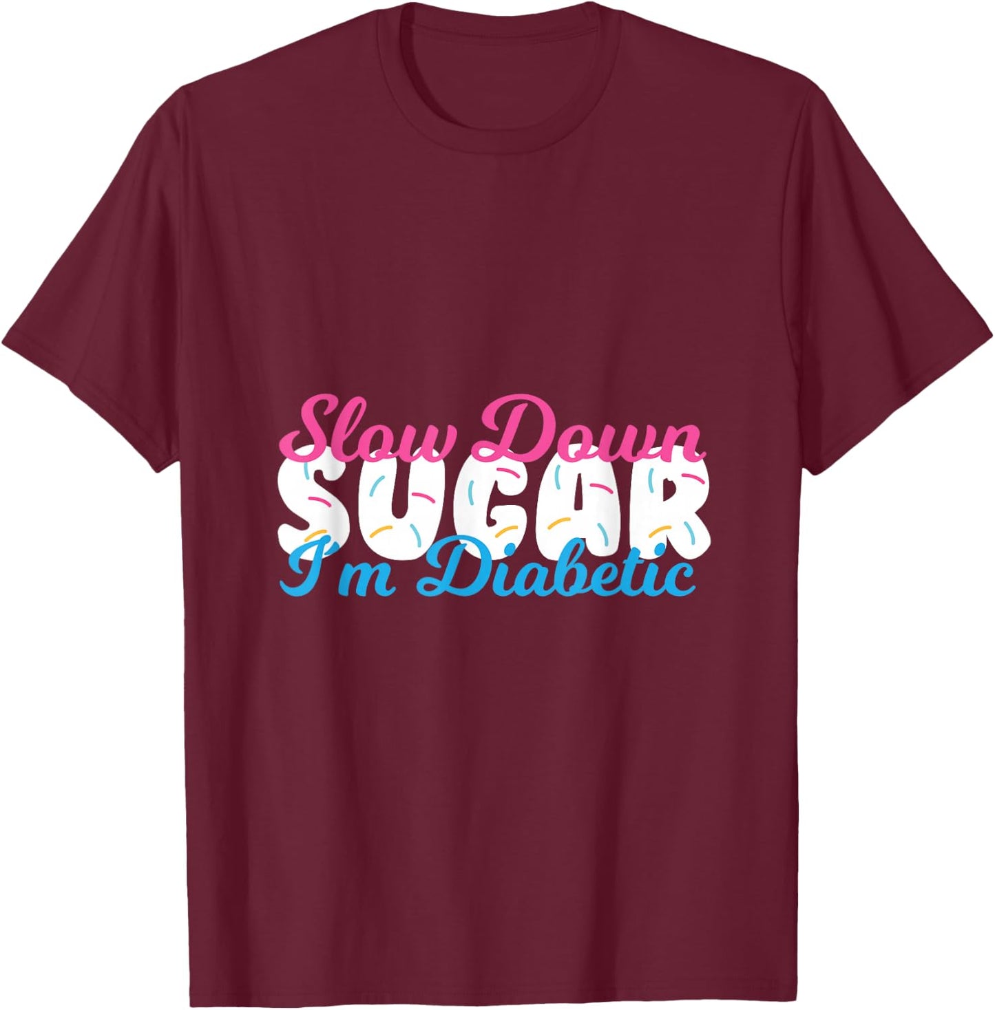 Slow Down Sugar I'm Diabetic - Funny Pun Awareness T-Shirt - T-Shirt | Maroon