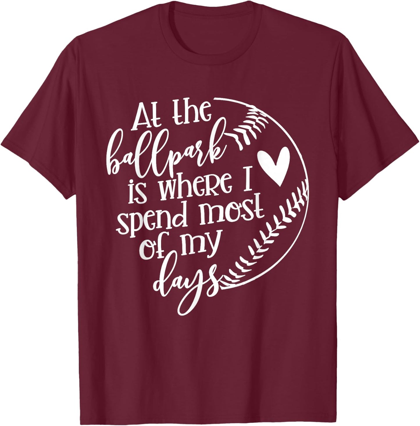 All The Ballpark Is Where I Spend Most Of My Days Mom Gift T-Shirt - T-Shirt | Maroon