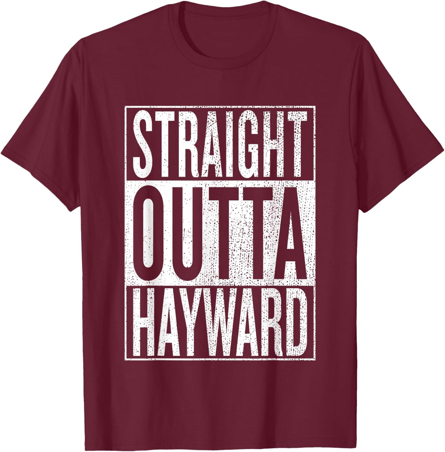 Straight Outta Hayward Great Travel & Gift T-Shirt - T-Shirt | Maroon