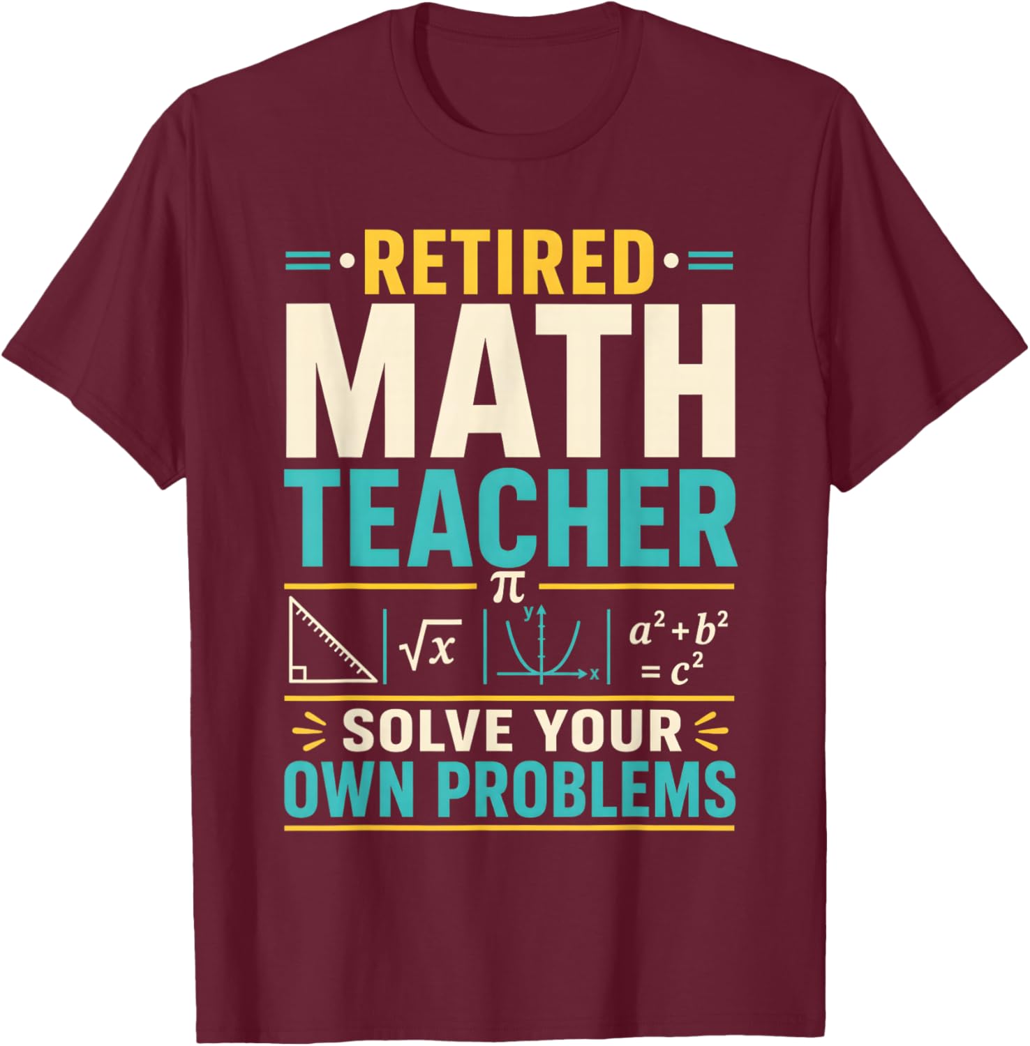 Retired Math Teacher Solve Your Own Problems T-Shirt - T-Shirt | Maroon