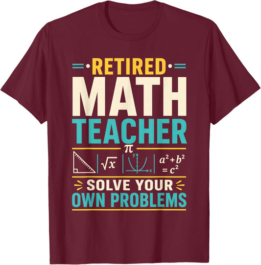 Retired Math Teacher Solve Your Own Problems T-Shirt - T-Shirt | Maroon