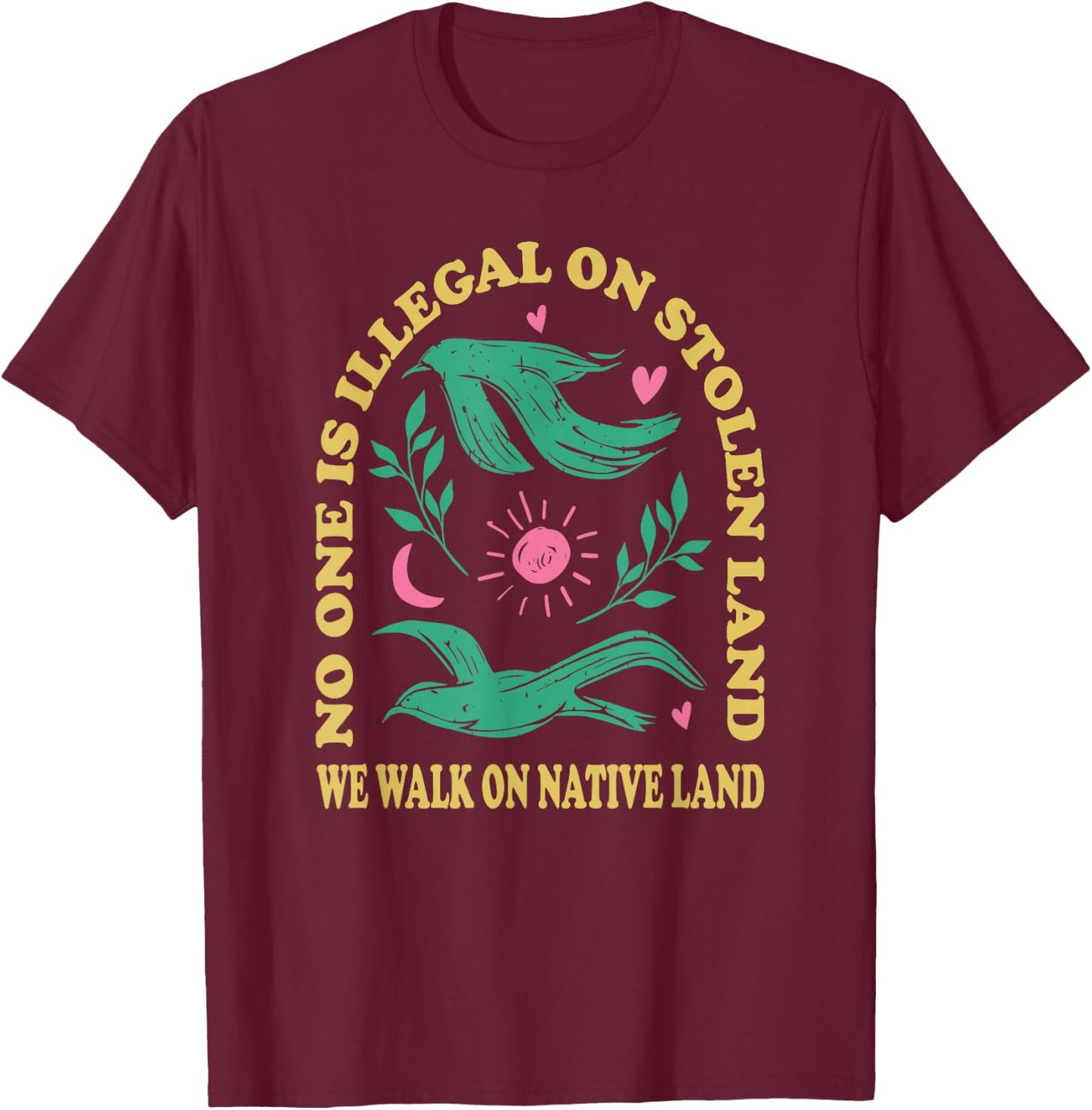 No One is Illegal On Stolen Land, We Walk On Native Land T-Shirt - T-Shirt | Maroon
