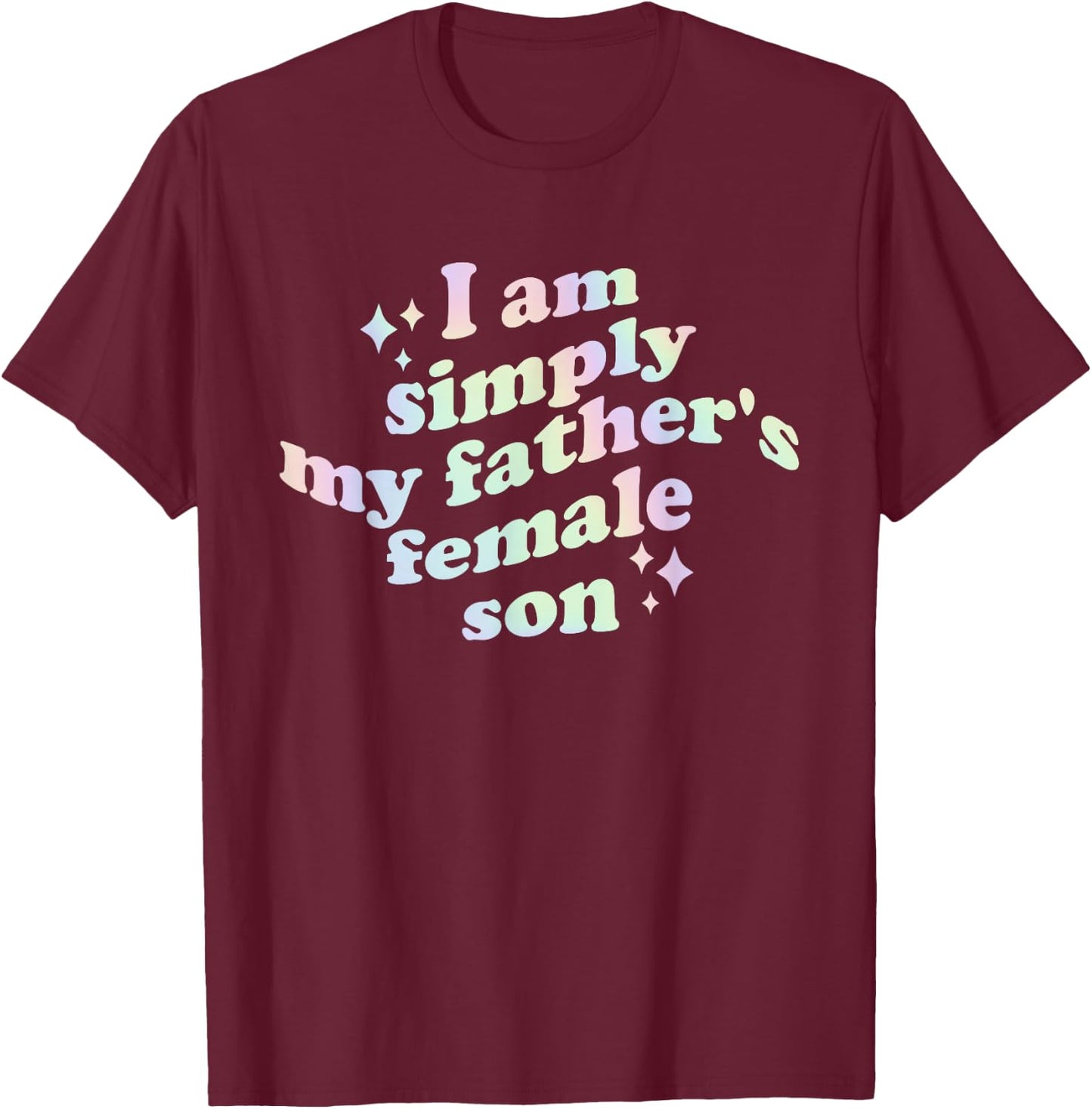 I Am Simply My Father's Female Son Funny Quote T-Shirt - T-Shirt | Maroon