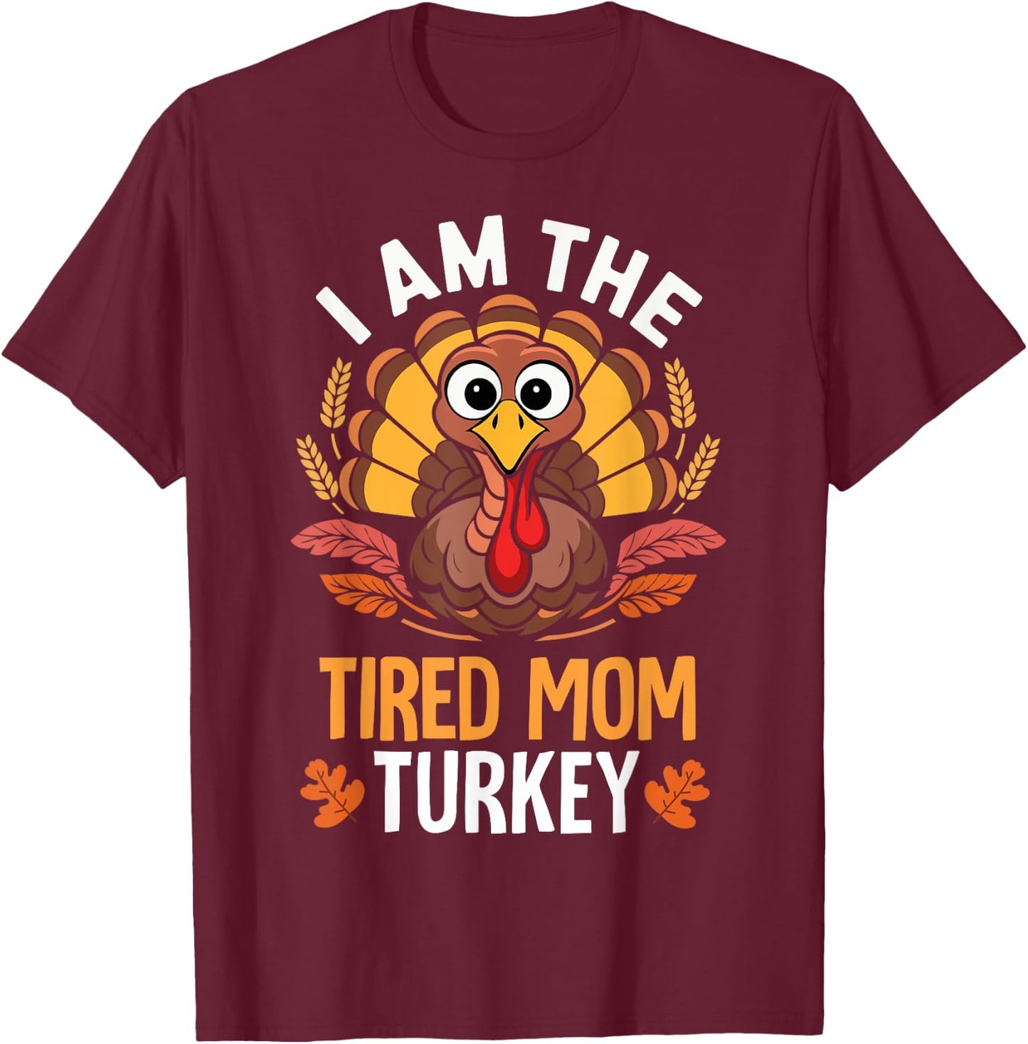 Thanksgiving I'm The Tired Mom Turkey Funny Matching T-Shirt - T-Shirt | Maroon
