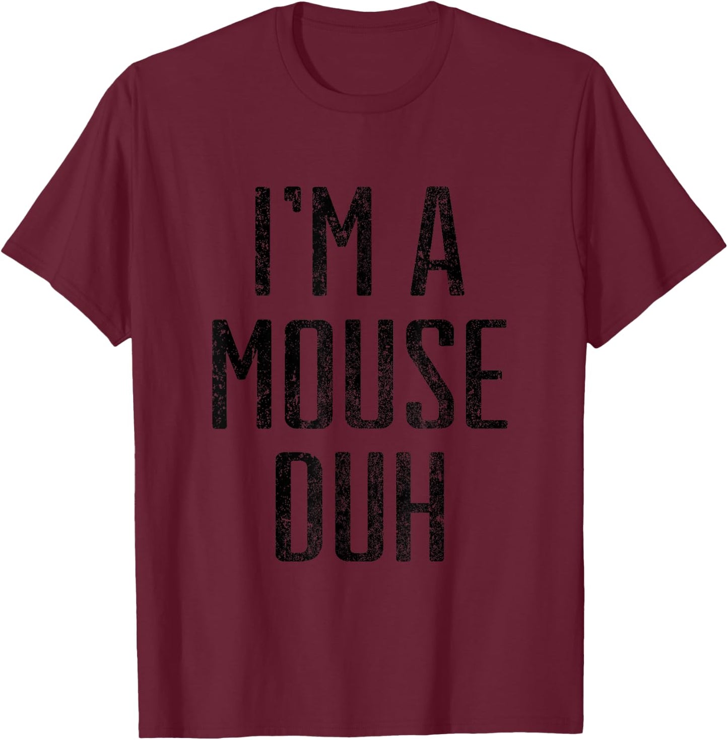 I'm A Mouse Duh Halloween Costume Distressed Shirt T-Shirt - T-Shirt | Maroon