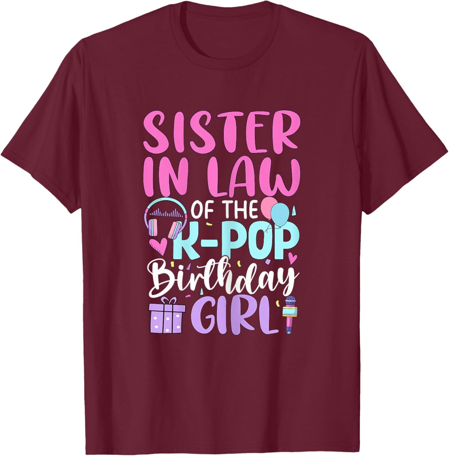 Sister in Law of The K-Pop Birthday Girl Korean Pop T-Shirt - T-Shirt | Maroon