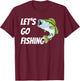 Lets Go Fishing T-Shirt - T-Shirt | Maroon