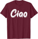 Ciao Italian Greeting | Italy Lover Language Gift T-Shirt - T-Shirt | Maroon