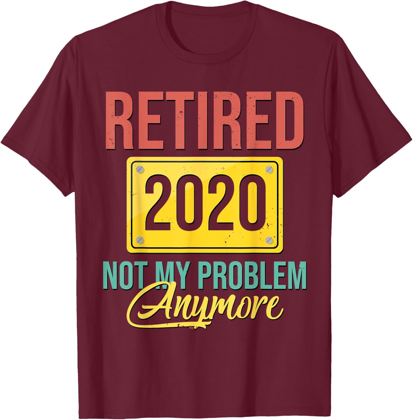 Retired 2020 Not My Problem Anymore Shirt Retirement Gift T-Shirt - T-Shirt | Maroon