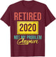 Retired 2020 Not My Problem Anymore Shirt Retirement Gift T-Shirt - T-Shirt | Maroon