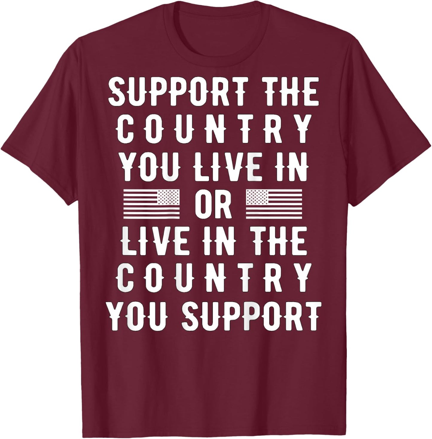 Support the Country You Live In or Live In Where You Support T-Shirt - T-Shirt | Maroon