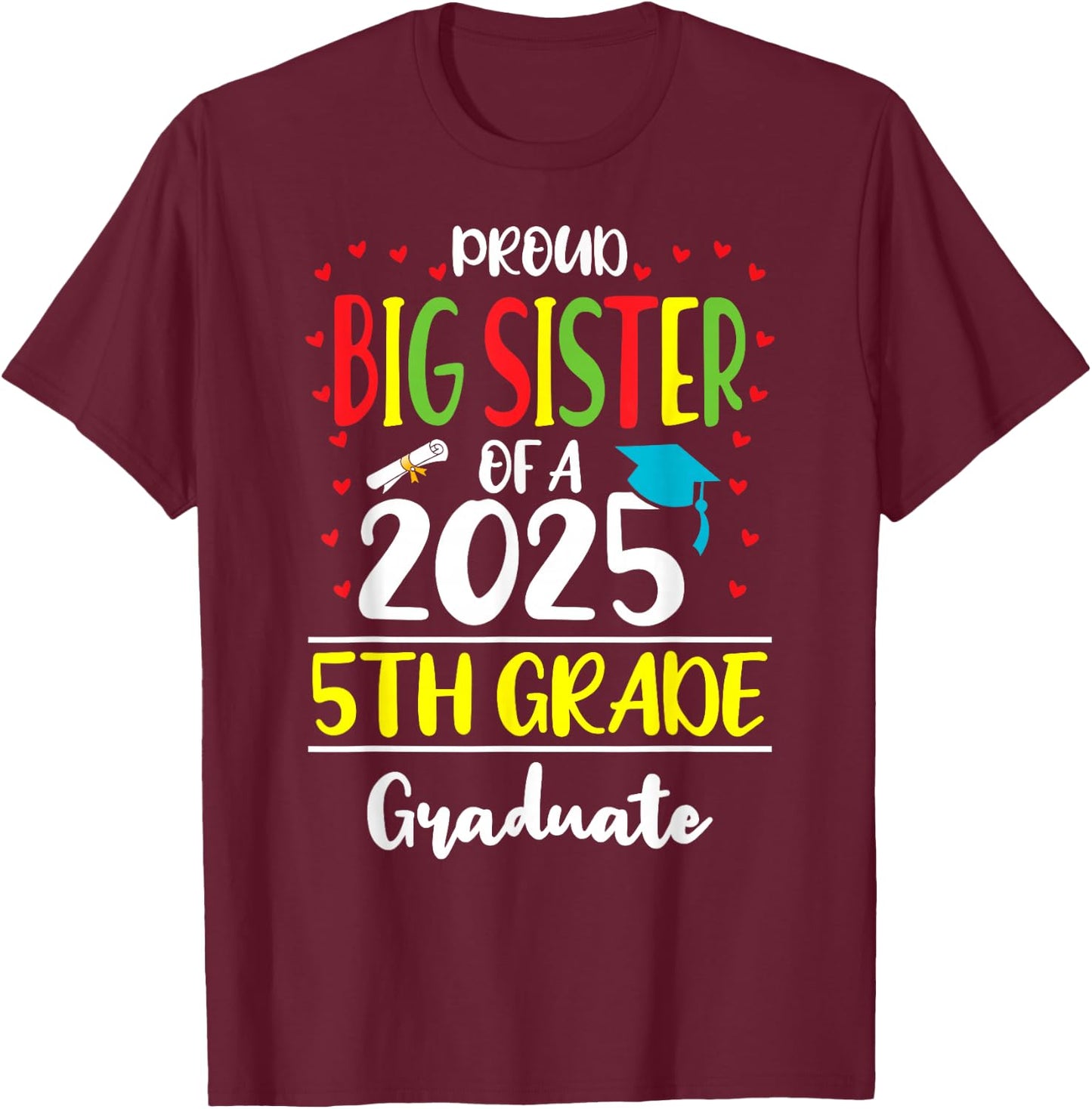 Proud Big Sister of a Class of 2025 5th Grade Graduate T-Shirt - T-Shirt | Maroon