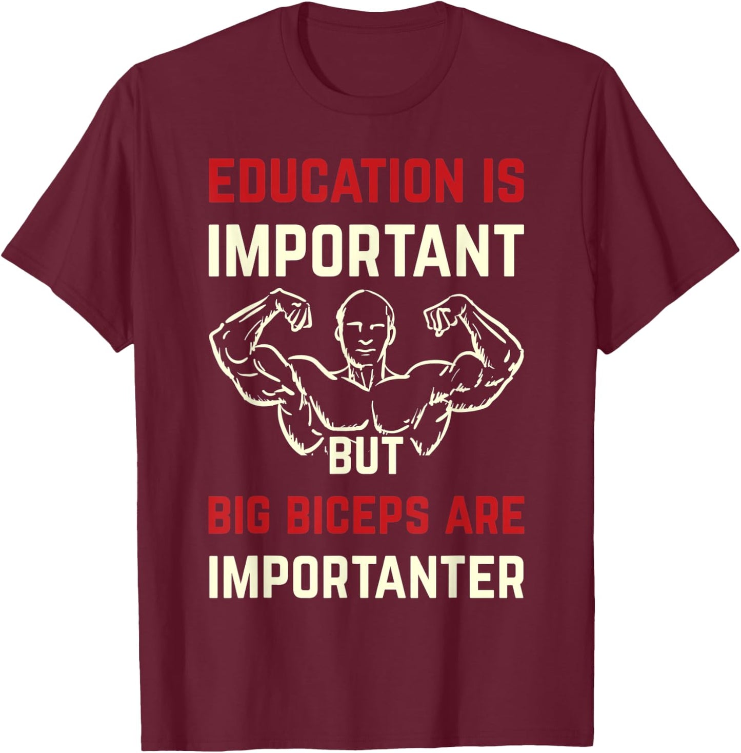Education Is Important But Big Biceps Are Importanter Funny T-Shirt - T-Shirt | Maroon