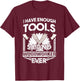 I Have Enough Tools Shirt - Woodworking Tools Carpenter Gift T-Shirt - T-Shirt | Maroon