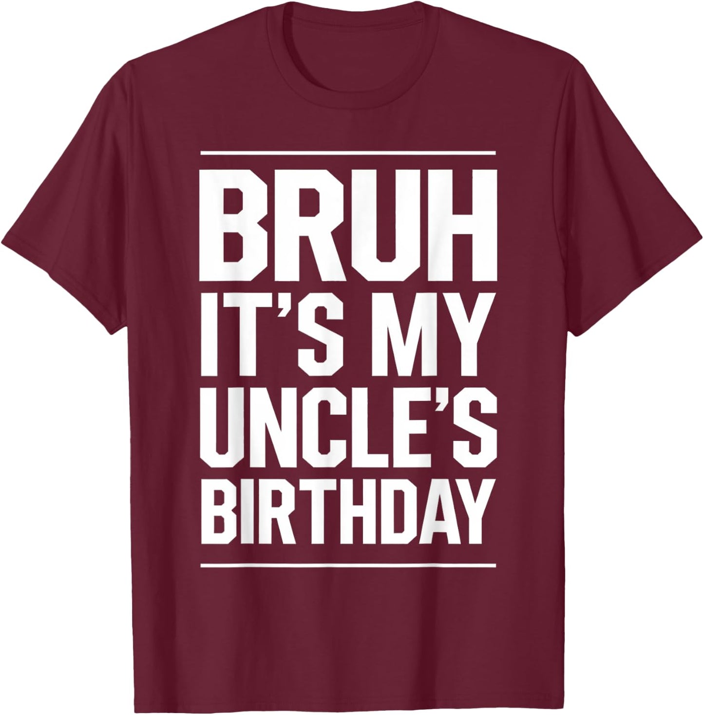 Bruh It's My Uncle's Birthday Funny Nephew Uncle Birthday T-Shirt - T-Shirt | Maroon