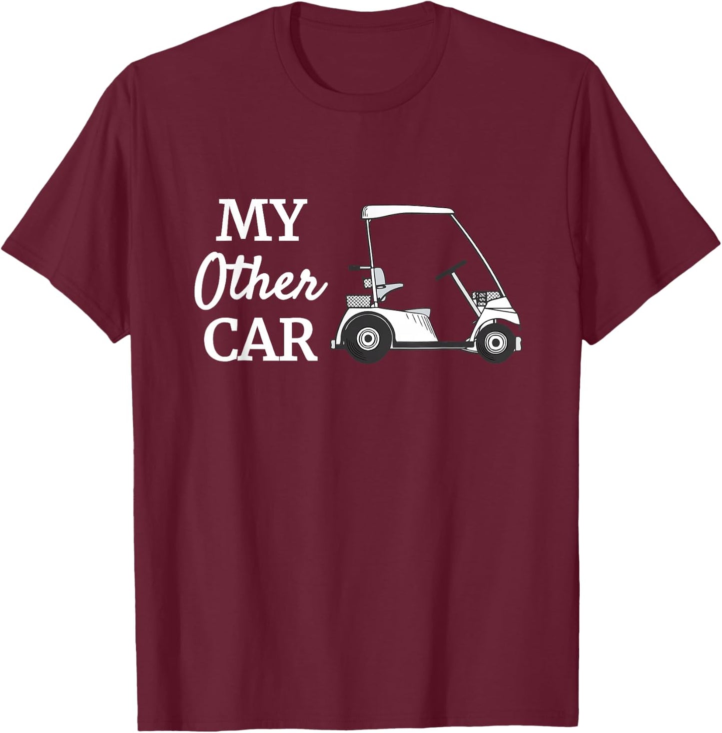 My Other Car Is A Golf Cart Funny Golfer Humor T-Shirt - T-Shirt | Maroon