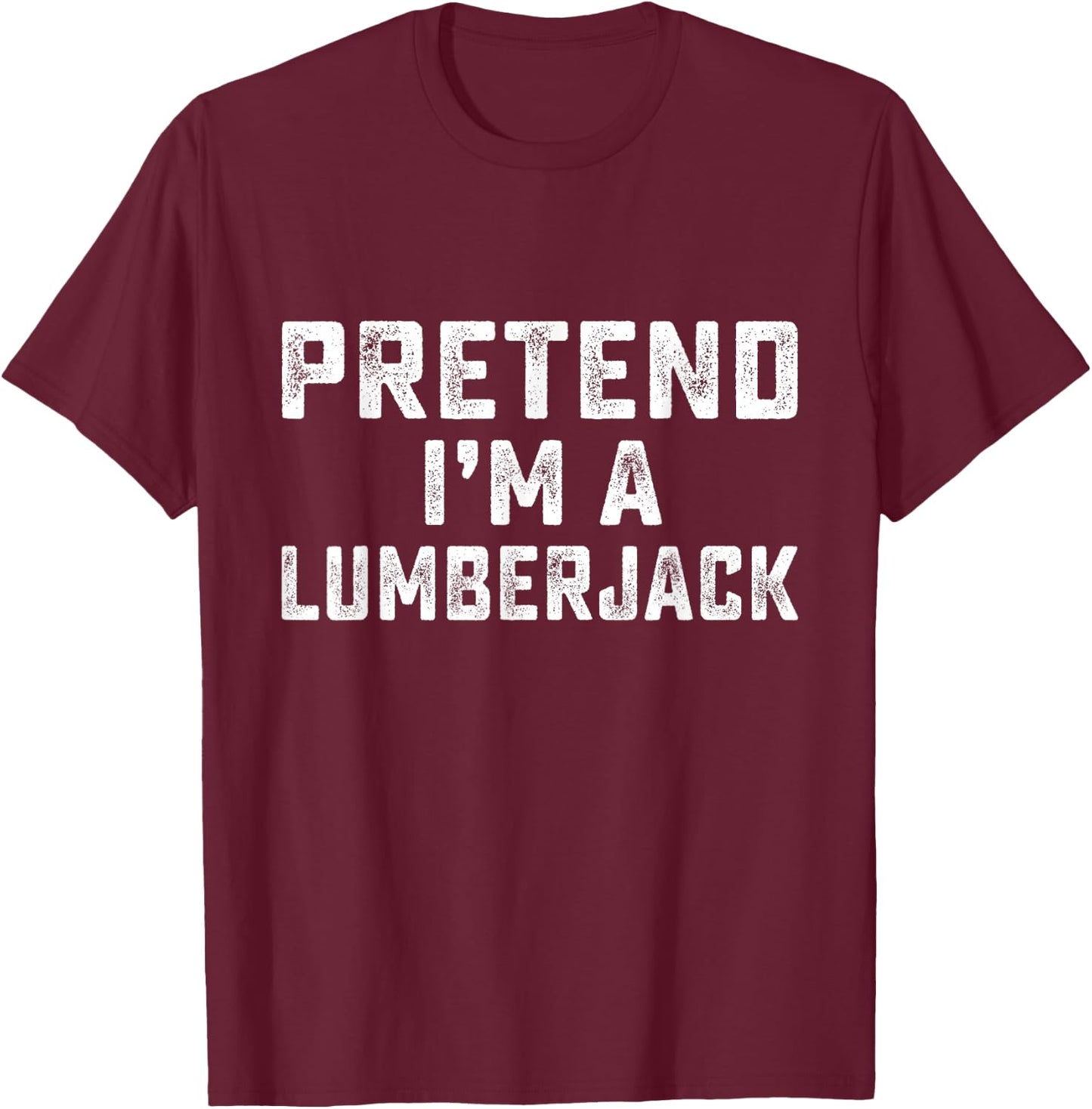 Pretend I'm A Lumberjack Funny Last Minute Halloween Costume T-Shirt - T-Shirt | Maroon
