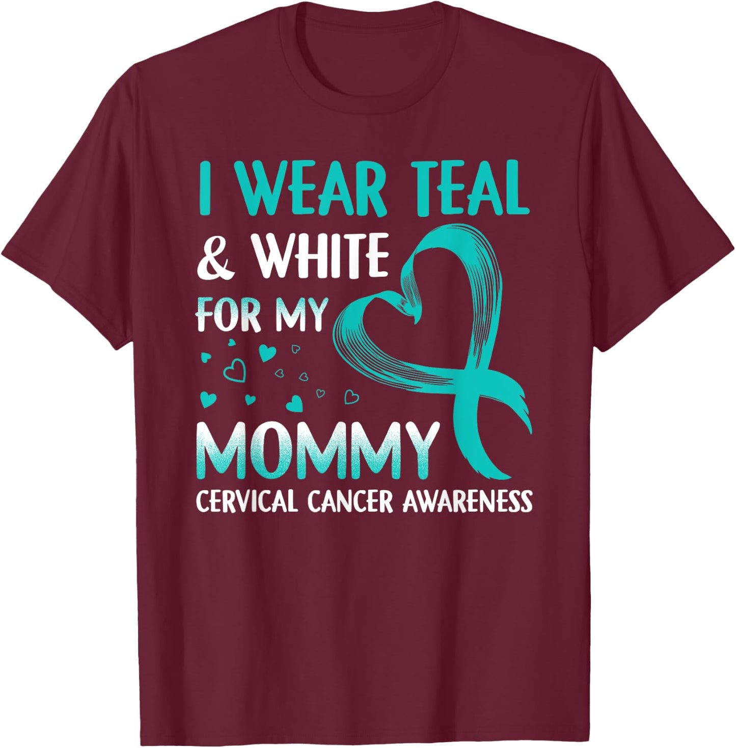 I Wear Teal & White For My Mommy Cervical Cancer T-Shirt - T-Shirt | Maroon