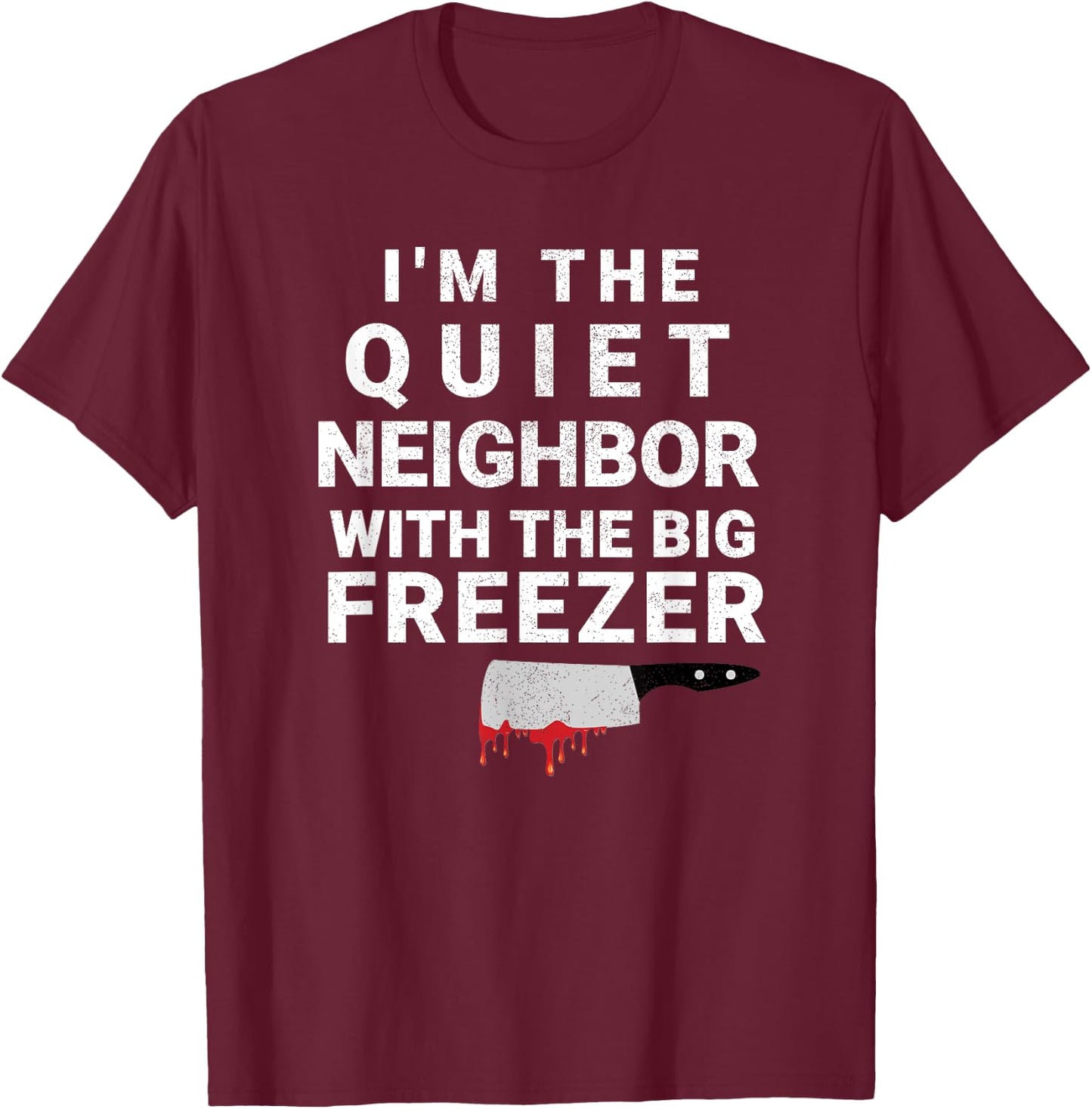 I'm The Quiet Neighbor With The Big Freezer Scary Halloween T-Shirt - T-Shirt | Maroon